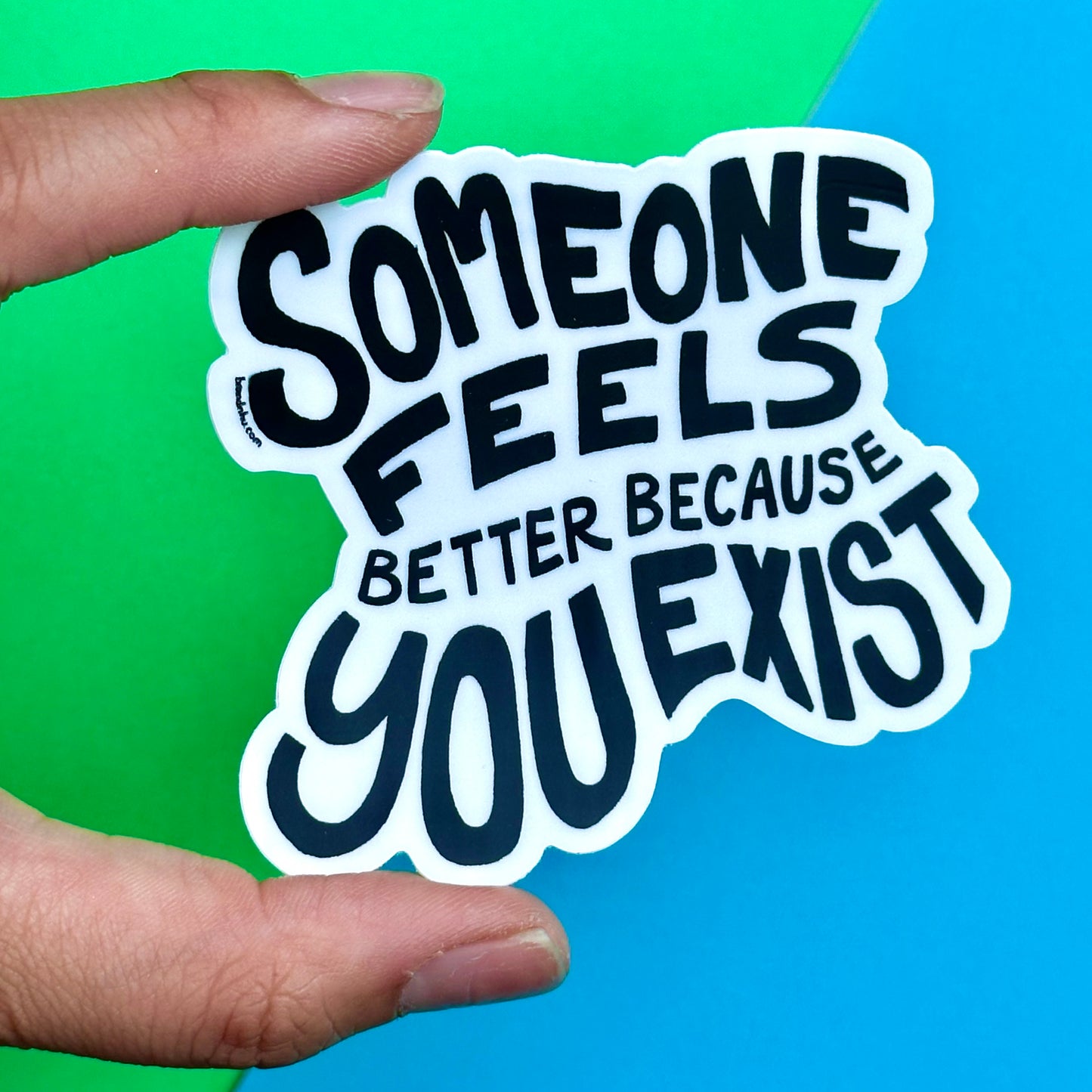 Someone Feels Better Because You Exist Sticker