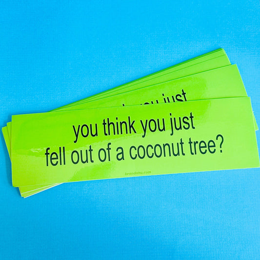 “You think you just fell out of a coconut tree” 2024 Election Bumper Sticker