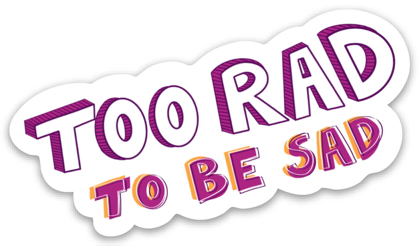 Too Rad to Be Sad Sticker