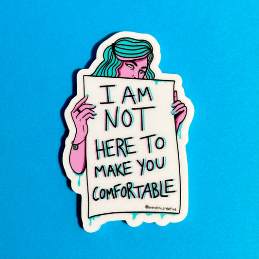 “I am not here to make you comfortable” Sticker